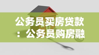 公务员买房贷款：公务员购房融资有何特别便利