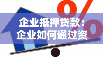 企业抵押贷款：企业如何通过资产担保获得融资