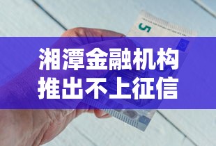 湘潭金融机构推出不上征信借钱方案，探讨五款2025最新教育分期贷款平台