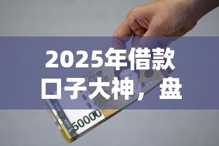 2025年借款口子大神，盘点五个2025最新利率低的贷款平台