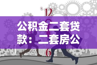 公积金二套贷款：二套房公积金贷款条件有哪些