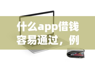 什么app借钱容易通过，例举5个2025最新贷款平台利息低好通过