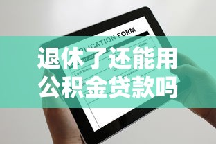 退休了还能用公积金贷款吗：退休后可否申请公积金贷款