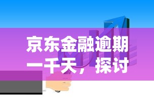 京东金融逾期一千天，探讨五款2025最新网贷平台哪家好