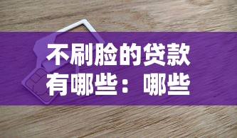 不刷脸的贷款有哪些：哪些贷款平台无需人脸验证