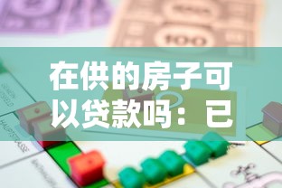 在供的房子可以贷款吗：已购房能否申请抵押贷款