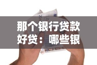 那个银行贷款好贷：哪些银行贷款审批通过率高