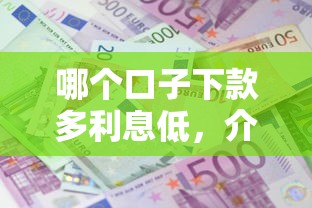 哪个口子下款多利息低，介绍五个2025最新借款平台最安全可靠利息低
