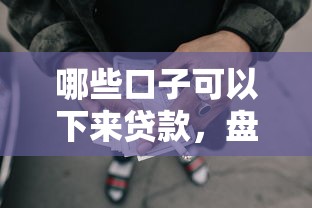 哪些口子可以下来贷款，盘点五个2025最新黑户网贷黑名单需要2万能借款平台