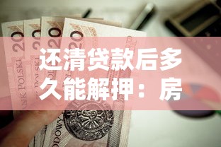还清贷款后多久能解押：房贷结清后解押需要几天？