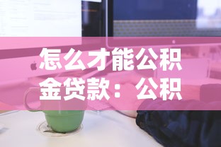 怎么才能公积金贷款：公积金贷款申请条件及流程是什么