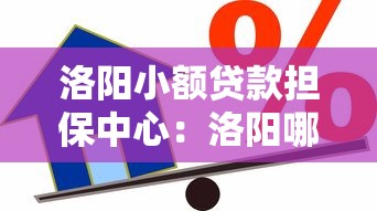 洛阳小额贷款担保中心：洛阳哪里能申请小额贷款担保服务