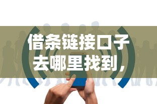 借条链接口子去哪里找到，推荐五个2025最新失信人限高网贷口子