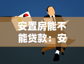 安置房能不能贷款：安置房如何申请抵押贷款
