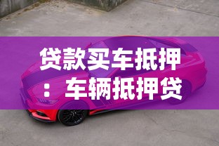 贷款买车抵押：车辆抵押贷款常见问题有哪些