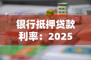 银行抵押贷款利率：2025年房产抵押贷款利息是多少