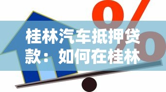 桂林汽车抵押贷款：如何在桂林办理汽车抵押借款