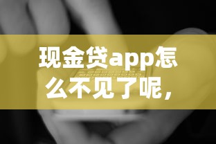 现金贷app怎么不见了呢，国内五大2025最新综合评分不足可以在平台借到钱