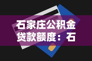 石家庄公积金贷款额度：石家庄公积金最高能贷多少款？