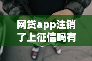 网贷app注销了上征信吗有影响吗，阐述5家2025最新黑户借款马上到账的口子