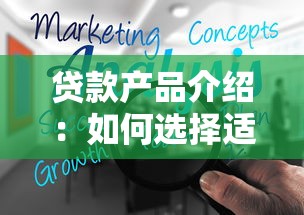 贷款产品介绍：如何选择适合自己的借贷方案