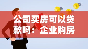 公司买房可以贷款吗：企业购房能否申请银行贷款