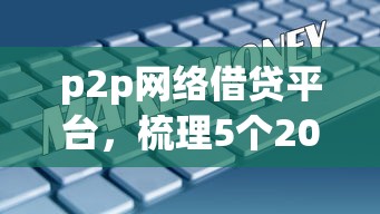 p2p网络借贷平台，梳理5个2025最新综合评分不足可以在平台借到钱