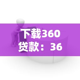 下载360贷款：360借贷平台如何获取安装