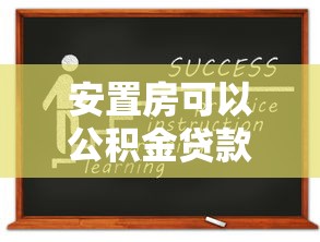 安置房可以公积金贷款吗：安置房如何申请公积金贷款