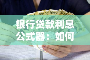 银行贷款利息公式器：如何计算银行贷款利息更准确