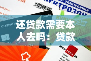 还贷款需要本人去吗：贷款还款必须亲自办理吗