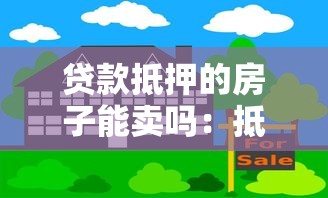 贷款抵押的房子能卖吗：抵押房产未还清贷款能否出售