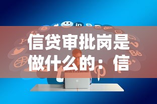 信贷审批岗是做什么的：信贷审批岗位职责有哪些