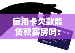 信用卡欠款能贷款买房吗：信用卡欠款影响房贷申请吗