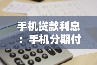 手机贷款利息：手机分期付款利率是多少