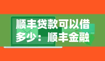 顺丰贷款可以借多少：顺丰金融最高可贷额度是多少