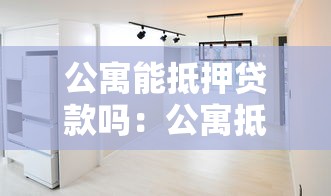 公寓能抵押贷款吗：公寓抵押贷款条件有哪些