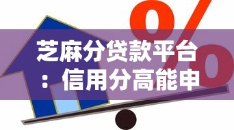 芝麻分贷款平台：信用分高能申请哪些借款渠道