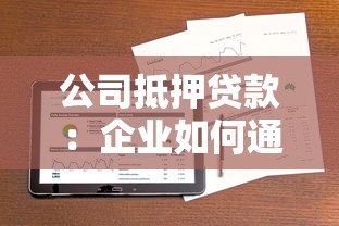 公司抵押贷款：企业如何通过资产担保获取资金支持