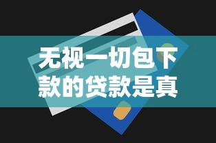 无视一切包下款的贷款是真的吗，梳理5个2025最新什么贷款平台不上征信
