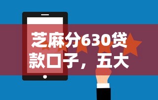 芝麻分630贷款口子，五大2025最新最好下款的贷款平台