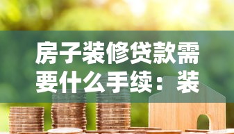 房子装修贷款需要什么手续：装修贷款申请需准备哪些材料