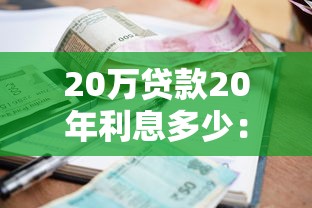 20万贷款20年利息多少：20年期20万贷款总利息要多少