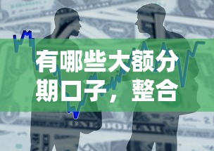 有哪些大额分期口子，整合5个2025最新借款平台可以贷款