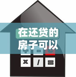 在还贷的房子可以抵押贷款吗：未还清房贷的房子能二次抵押吗