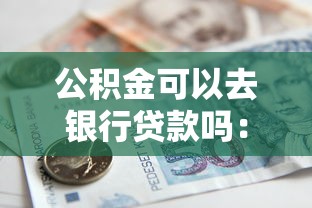 公积金可以去银行贷款吗：公积金能申请银行个人贷款吗