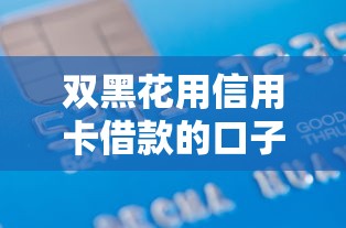双黑花用信用卡借款的口子，五大2025最新年底还能正常下款的平台