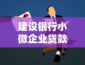 建设银行小微企业贷款：小微企业如何申请建行贷款