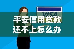 平安信用贷款还不上怎么办：贷款逾期无力偿还如何解决
