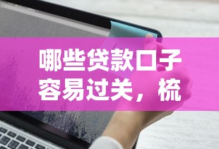 哪些贷款口子容易过关，梳理5个2025最新什么贷款平台额度高